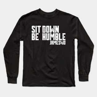 Sit Down Be Humble Long Sleeve T-Shirt